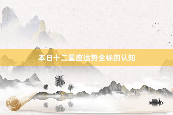本日十二星座运势全标的认知